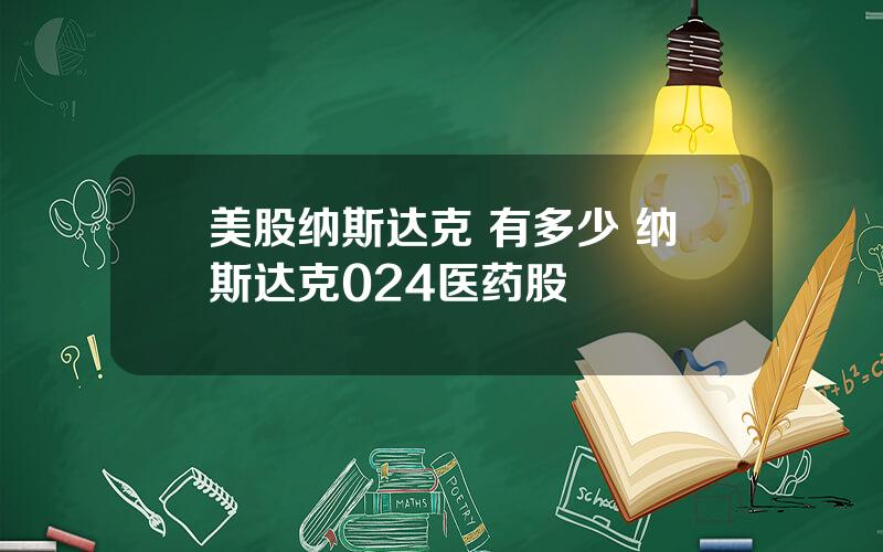 美股纳斯达克 有多少 纳斯达克024医药股